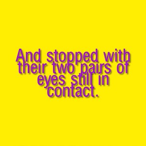 25_Interrogation_and stopped with their two pairs of eyes still in contact