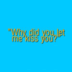 57_Interrogation_why did you let me kiss you