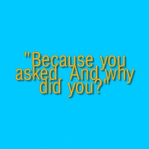 59_Interrogation_because you asked and why did you