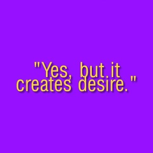 69_Interrogation_yes but it creates desire