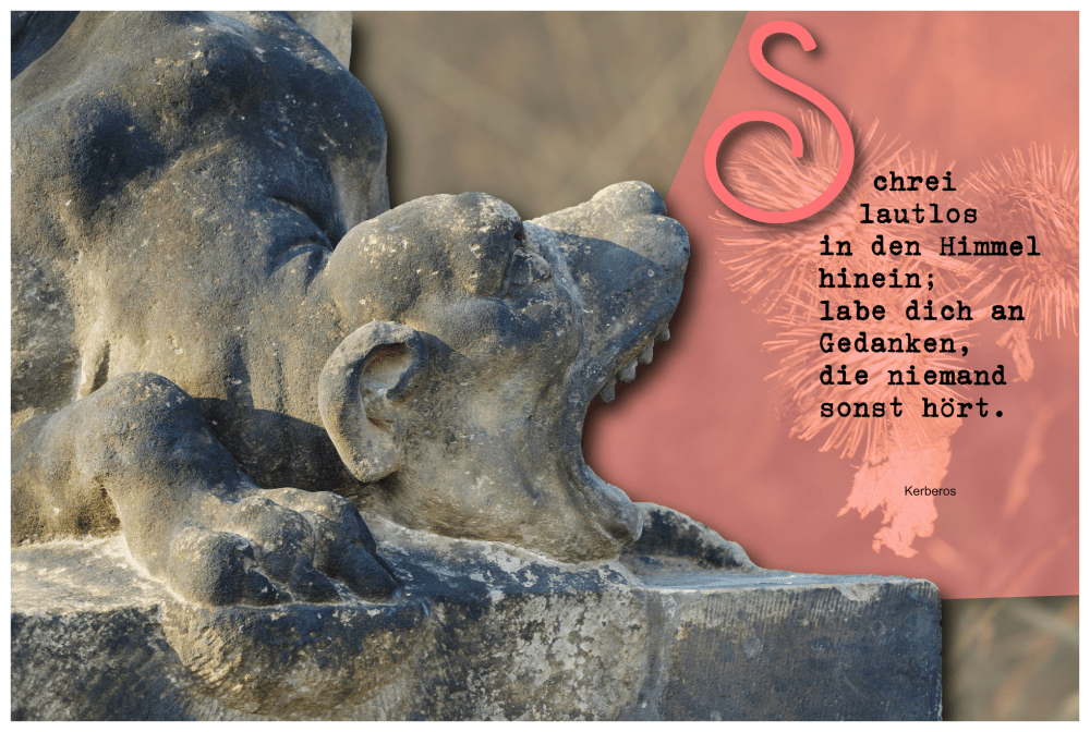 Bildkompositum aus brüllendem Höllenhund Kerberos als Statue aus Sandstein und der Bildaufschrift "Schrei lautlos in den Himmel hinein; labe dich an Gedanken, die niemand sonst hört."